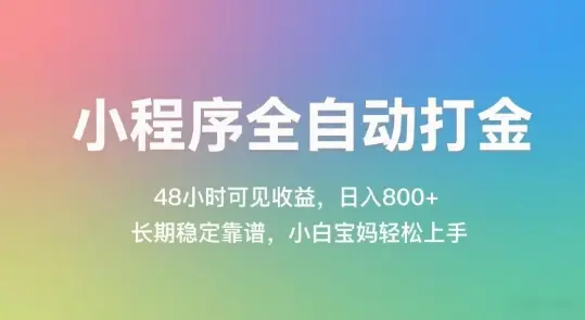 小程序全自动打金，48小时可见收益，日入几张，长期稳定靠谱，简单易上手【揭秘】