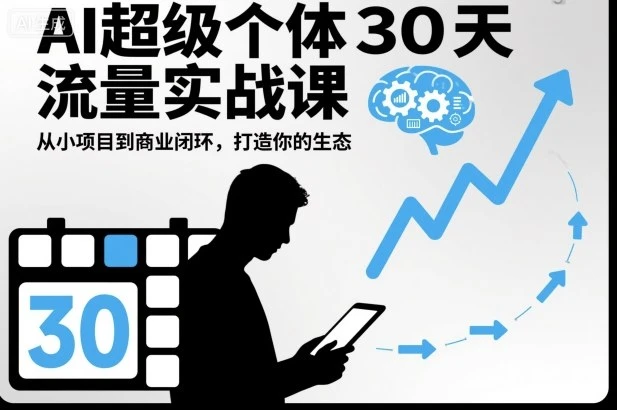 【精】AI超级个体30天流量实战课，从小项目到商业闭环，打造你的生态