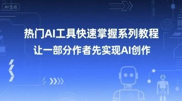 【精】热门AI工具快速掌握系列教程，让一部分创作者先实现AI创作