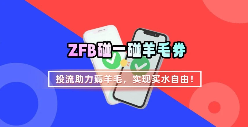 ZFB碰一碰无门槛券_投流助力薅羊毛，实现买水自由~