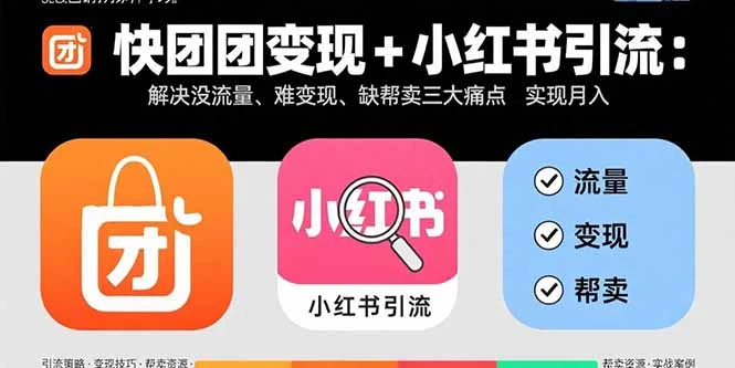【精】快团团变现+小红书引流：解决没流量、难变现、缺帮卖三大痛点 实现月入3w+