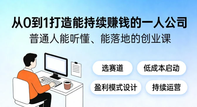 【精】从0到1打造能持续賺钱的一人公司，普。通人能听懂、能落地的创业课