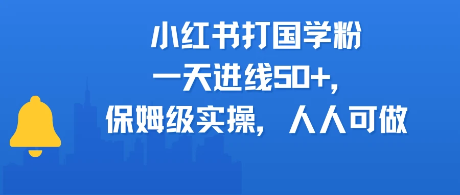 小红书打国学粉，一天进线50+，保姆级实操，人人可做