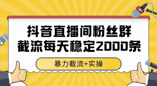 抖音直播间粉丝群暴力截流,一台电脑每天稳定2000条数据,暴力截流+实操 【揭秘】 抖音直播间粉丝群暴力截流,一台电脑每天稳定2000条数据,暴力截流+实操 【揭秘】