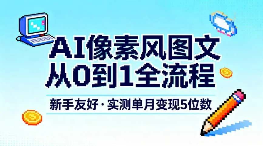 AI像素风图文从0到1全流程，新手友好，实测单月变现5位数