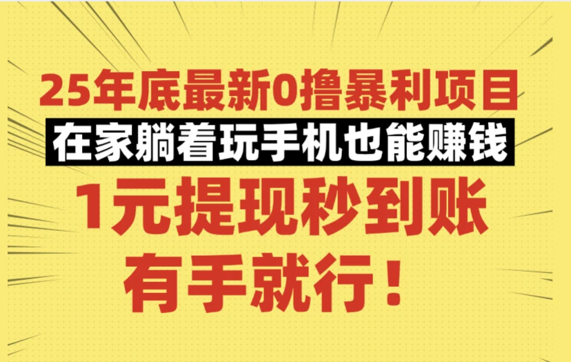25年底最新0撸暴利项目，在家躺着玩手机也能赚钱，1元提现秒到账，有手就行！