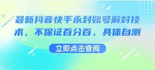 最新抖音快手永封账号解封技术，不保证百分百，具体自测
