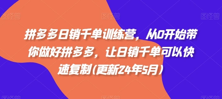 【精】拼多多日销千单训练营,从0开始带你做好拼多多,让日销千单可以快速复制(更新25年8月) 【精】拼多多日销千单训练营,从0开始带你做好拼多多,让日销千单可以快速复制(更新25年8月)