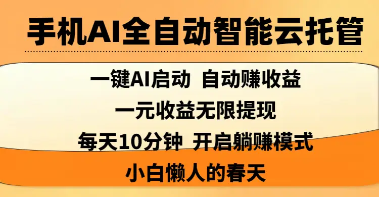 手机AI全自动智能云托管,一键AI启动，AI自动赚收益，支持一元收益无限体现，每天10分钟，开启躺赚模式，小白懒人的春天