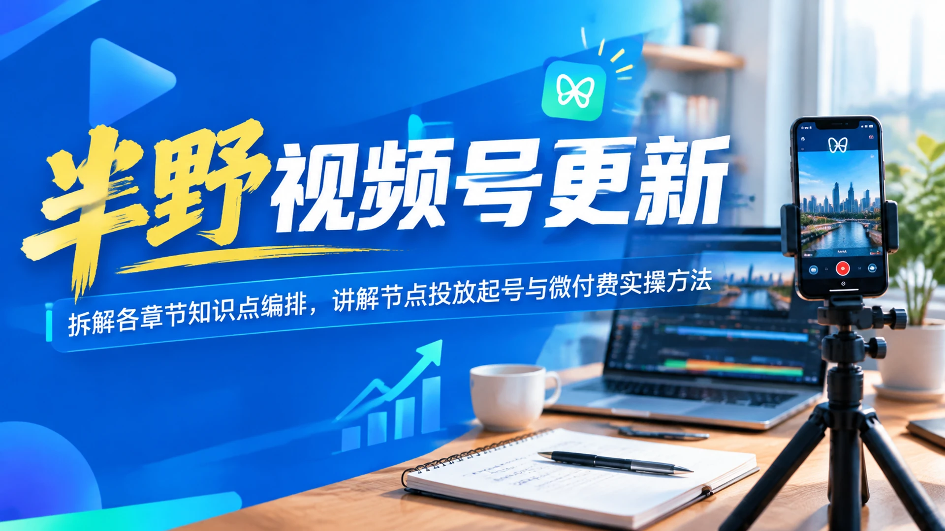 【精】半野视频号更新，理清内容强度与学习节奏，掌握节点投放起号实操内容