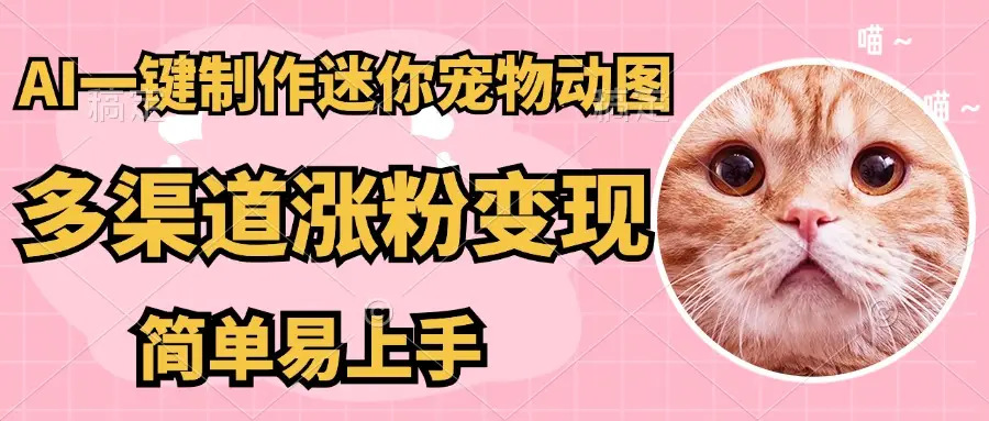 AI搬砖一件制作超迷你宠物图，5分钟一个成品，多渠道引流涨粉变现，简单易上手，保姆级教程