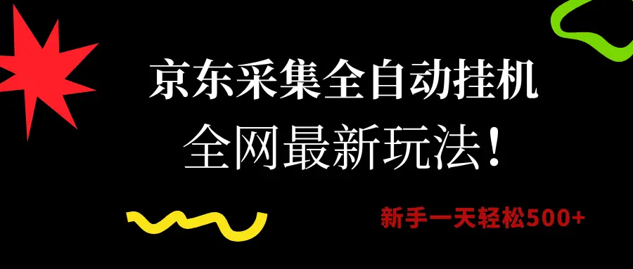 京东采集全自动挂机，全网最新玩法，新手一天轻松500+