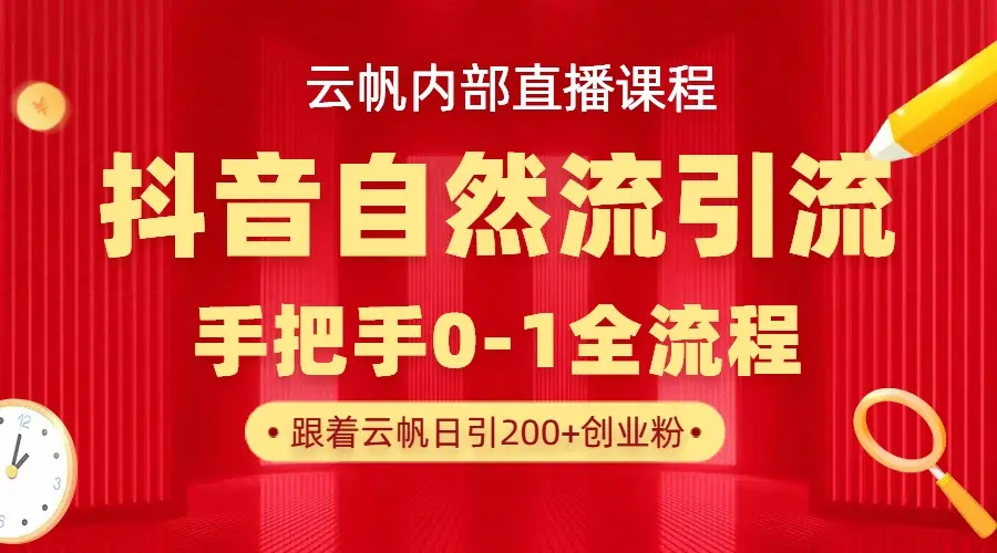 【云帆内部直播课】抖音最新自然模版引流玩法，单号单日引300+精准创业粉
