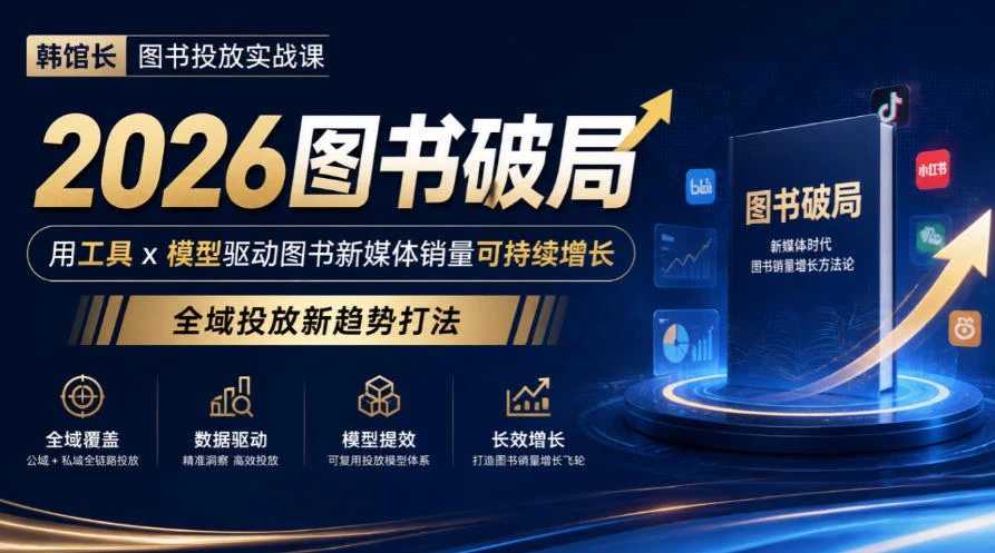 【精】韩馆长图书投放实战课｜2026图书破局，用工具x模型驱动图书新媒体销量可持续增长，全域投放新趋势打法