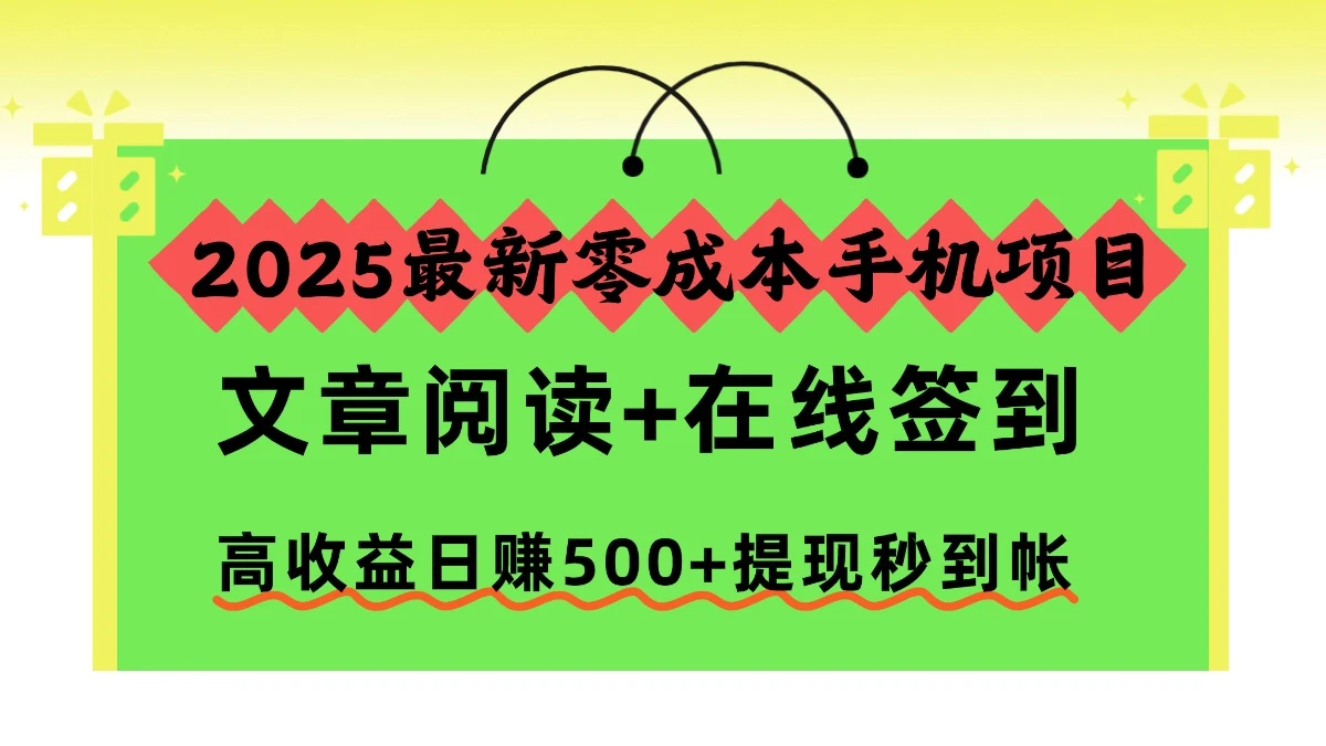 2025最新零成本手机项目，文章阅读+在线签到，高收益日赚500+提现秒到帐
