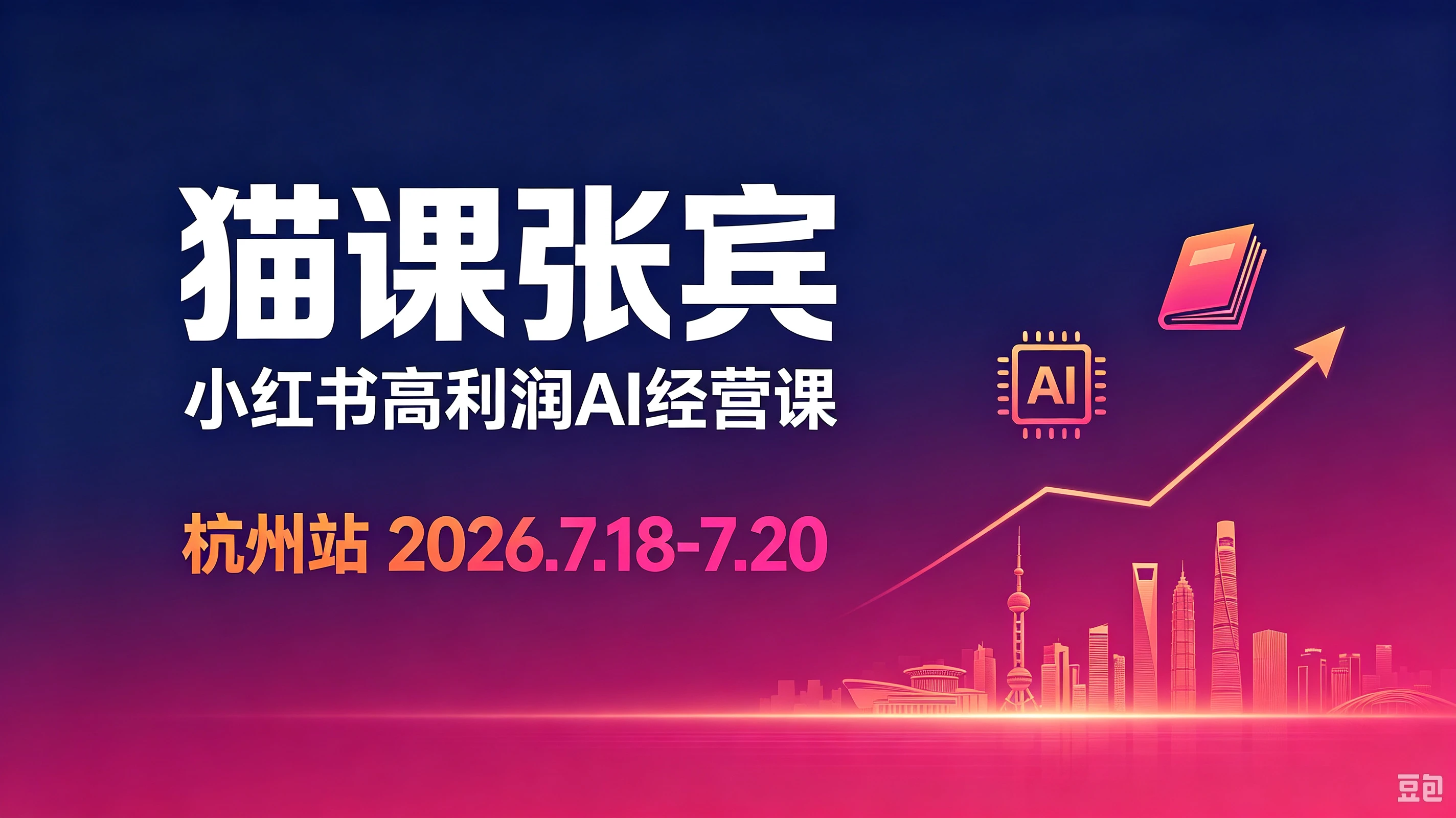 【精】猫课张宾-小红书高利润AI经营课杭州站2026年7.18-20(图文) 【精】猫课张宾-小红书高利润AI经营课杭州站2026年7.18-20(图文)
