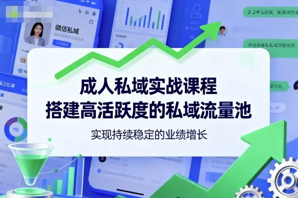 【精】成人私域实战课程，搭建高活跃度的私域流量池，实现持续稳定的业绩增长