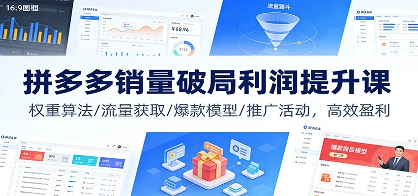 【精】拼多多销量破局利润提升课：权重算法/流量获取/爆款模型/推广活动，高效盈利