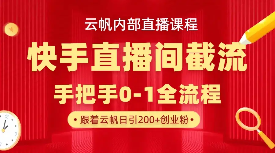 云帆内部直播课·快手直播间截流玩法，日引100+创业粉