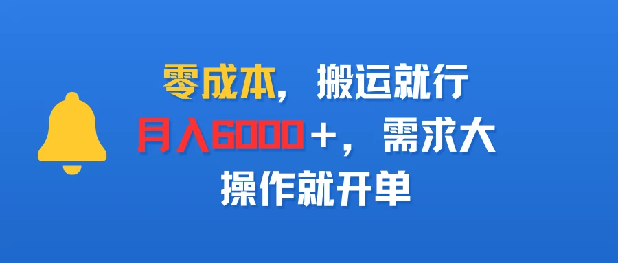零成本，搬运就行，月入6000＋，需求大，操作就开单