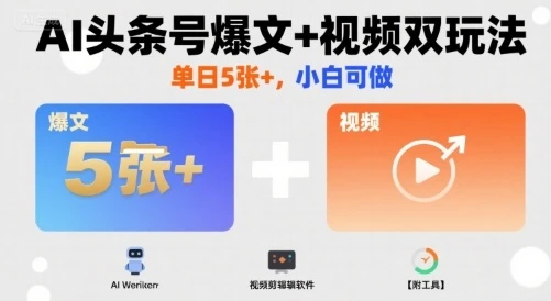 AI头条号爆文+视频双玩法，单日5张+，小白可做【附工具】