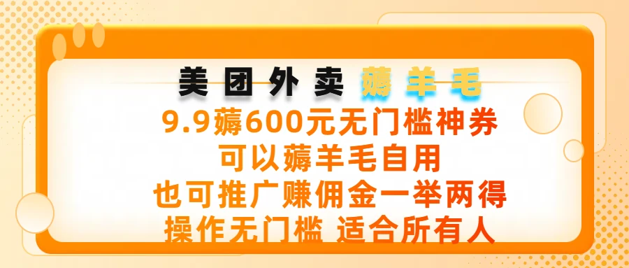 美团外卖薅羊毛，9.9薅600元无门槛神券，可以薅羊毛自用，可以推广赚佣金一举两得，操作无门槛，适合所有人