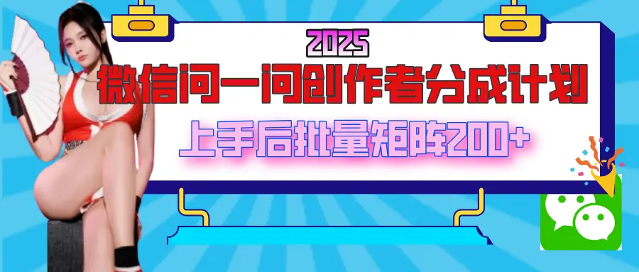 2025最新微信问一问创作者分成计划,上手后批量矩阵日入200+ 2025最新微信问一问创作者分成计划,上手后批量矩阵日入200+