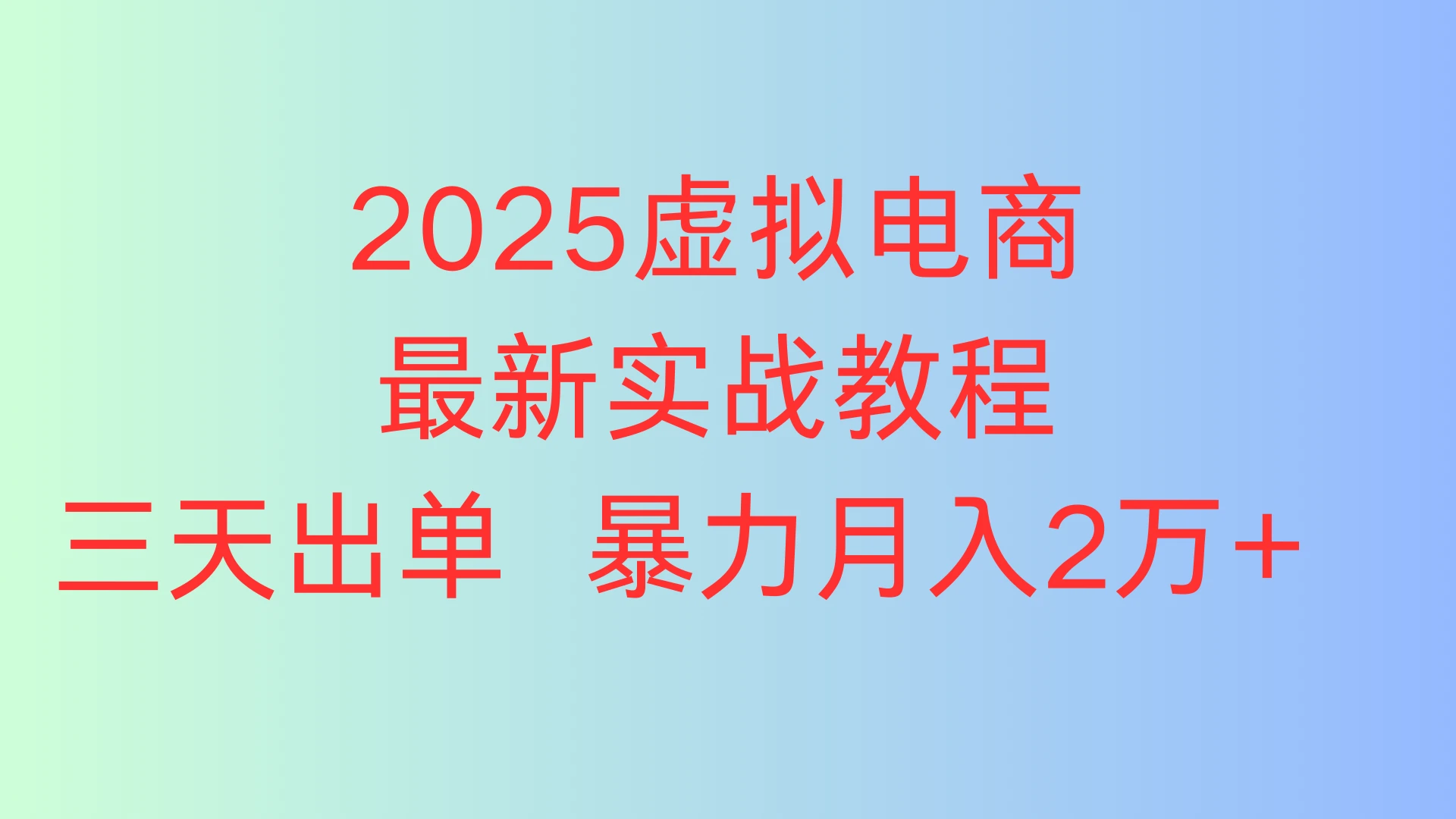 2025虚拟电商最新实战教程，三天出单 暴力月入2万+