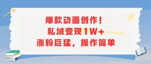 爆款动画创作！私域变现1W+涨粉巨猛，操作简单