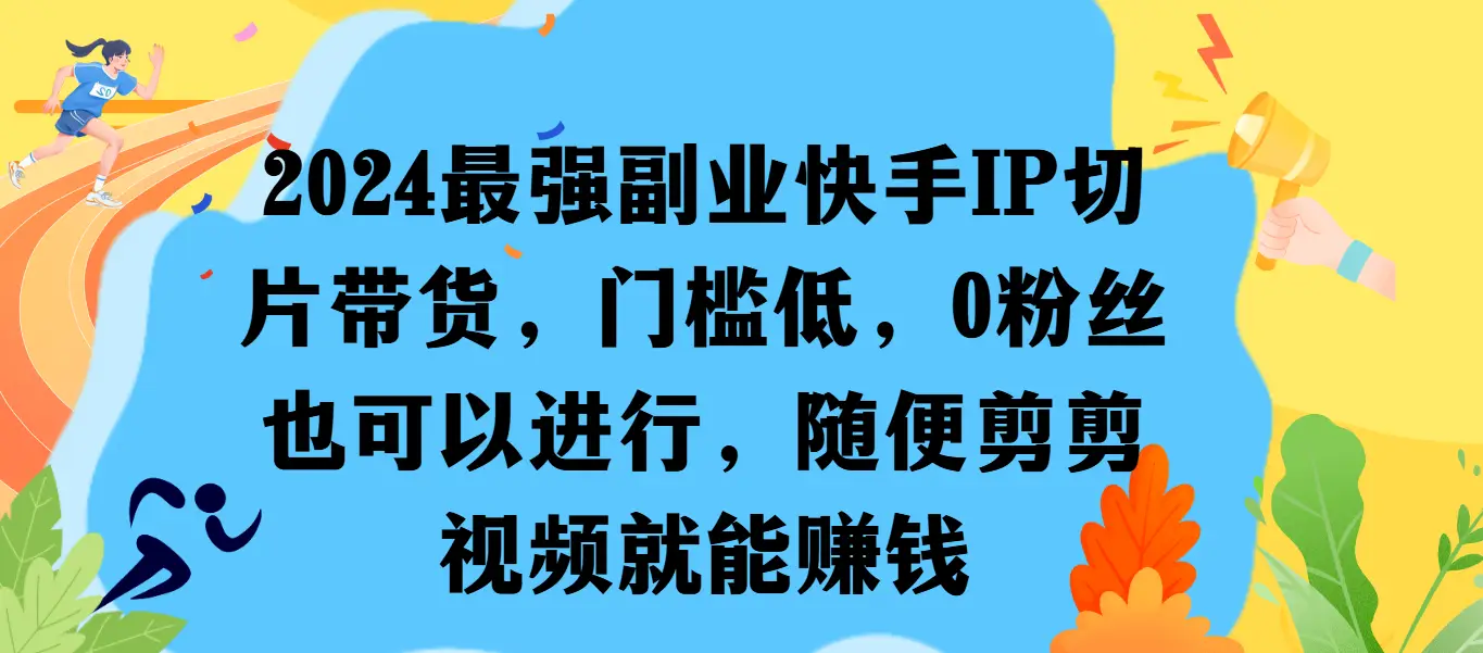 最强副业快手IP切片带货，门槛低，0粉丝也可以进行，随便剪剪视频就能赚钱