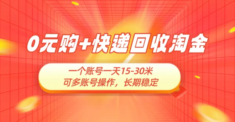 0元购+快递回收淘金，长期稳定，一个账号一天15-30米，多账号操作可日入3-4位数，新手小白当天上手