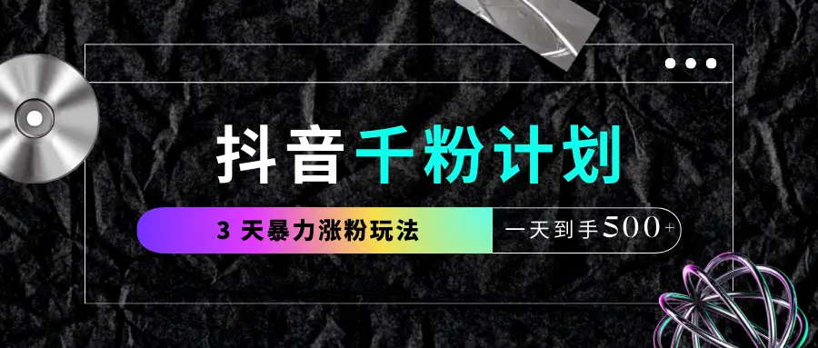 抖音千粉计划，最新玩法三天暴力涨千粉，一天到手500元+