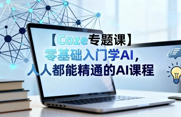 【精】Coze专题课，零基础入门学AI，人人都能精通的AI课程