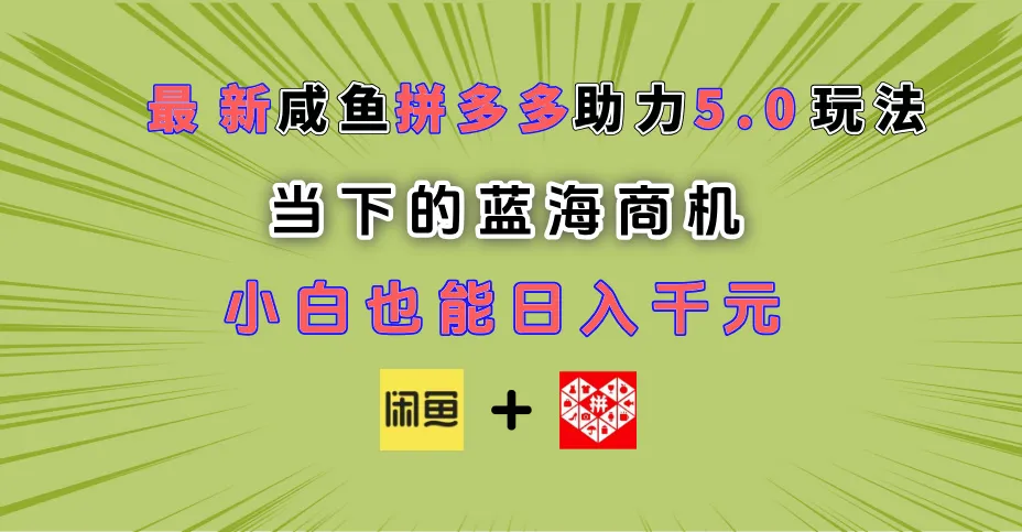 最新闲鱼拼多多助力玩法 当下的蓝海商机 新手小白也能轻松操作 实现日入千元